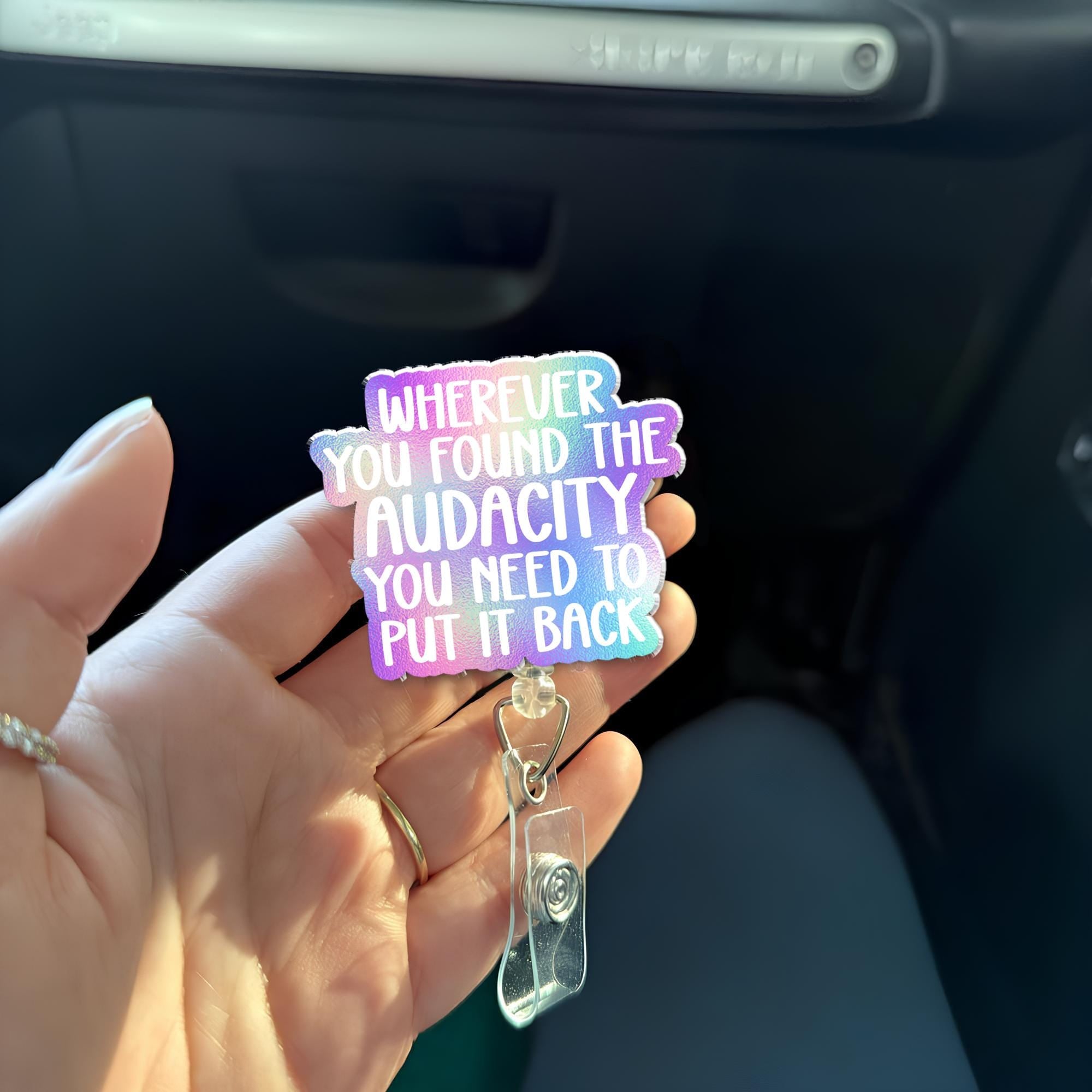 Wherever you found the audacity you need to put it back badge reel, RN Id Holder, Funny Badge Reel, nursing student gift,medical worker gift