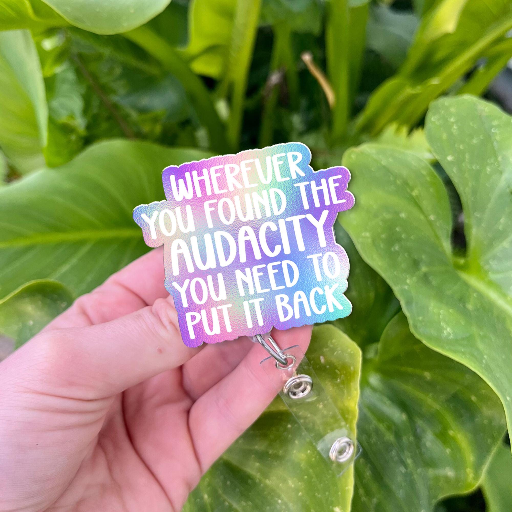 Wherever you found the audacity you need to put it back badge reel, RN Id Holder, Funny Badge Reel, nursing student gift,medical worker gift