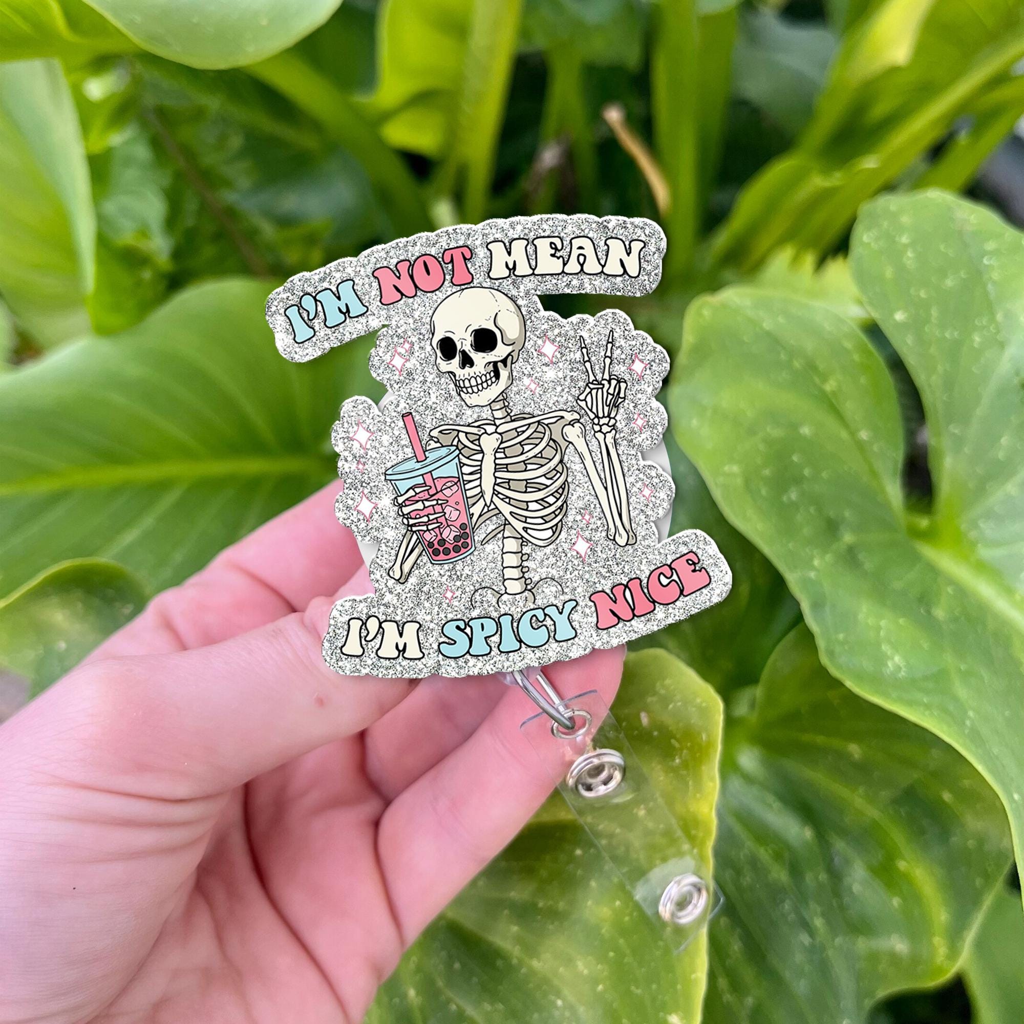 I'm Not Mean, I'm Spicy Nice Badge Reel, Funny Skeleton Acrylic Badge ID Holder, Heavy Duty, MRI Safe, Nurse or Teacher Gift, Skeleton Gift