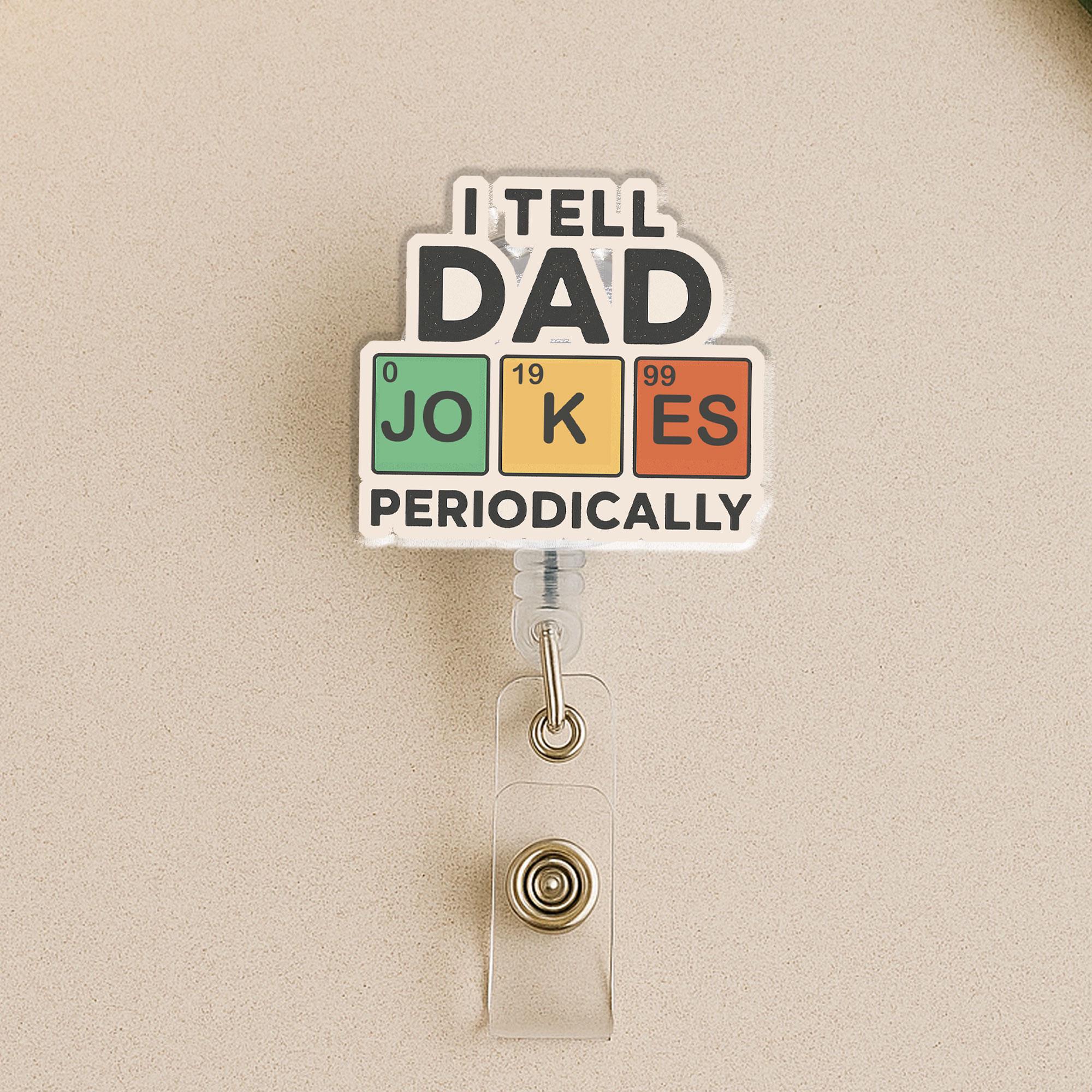I Tell Dad Jokes Periodically Badge Reel, Funny Science Chemistry Periodic Table Pun Gift for Dad, Father's Day, Nurse, Teacher ID Holder
