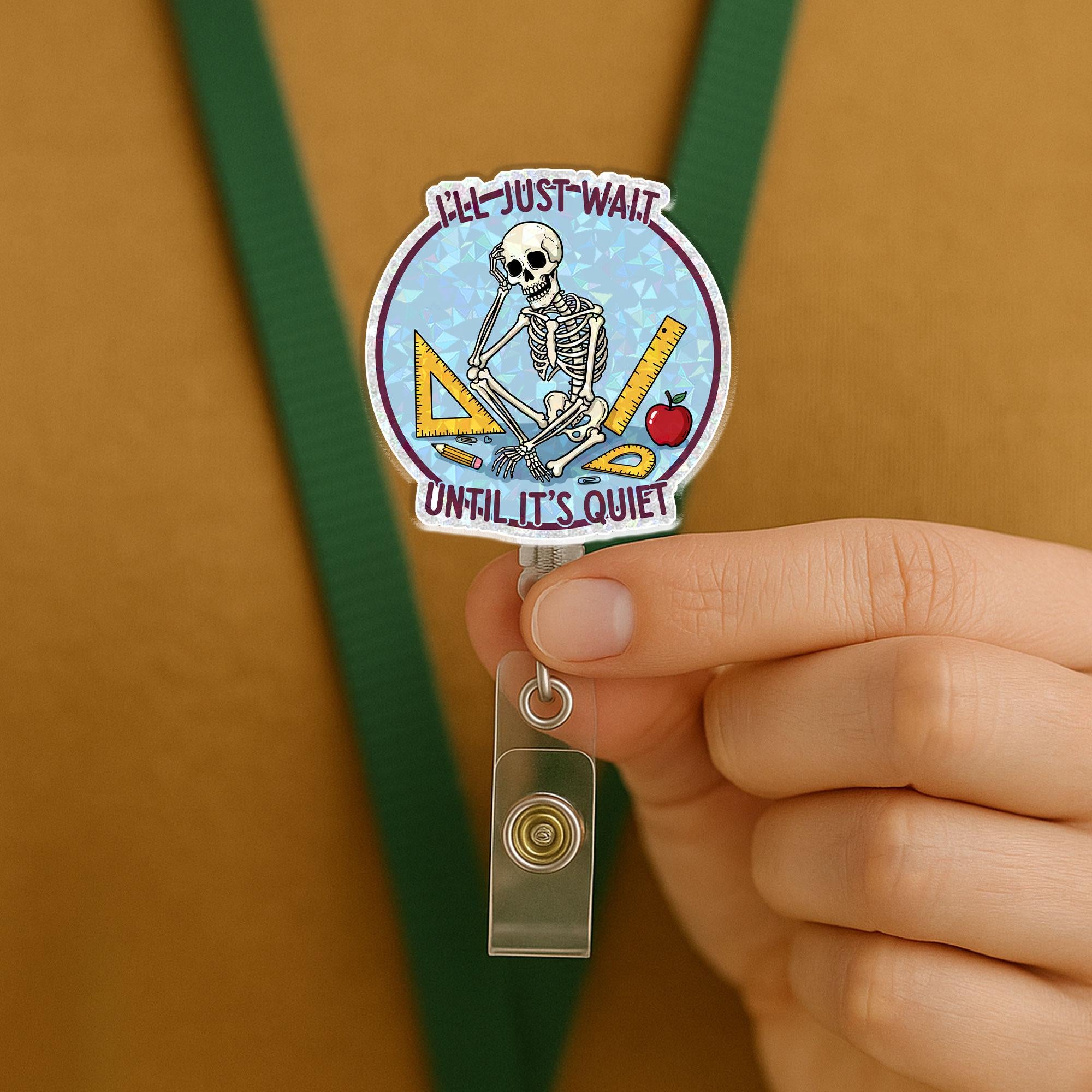 Waiting Skeleton Teacher Badge Reel - I'll Just Wait Until It's Quiet - Funny Retractable ID Holder Lanyard - Classroom Humor Educator Gift