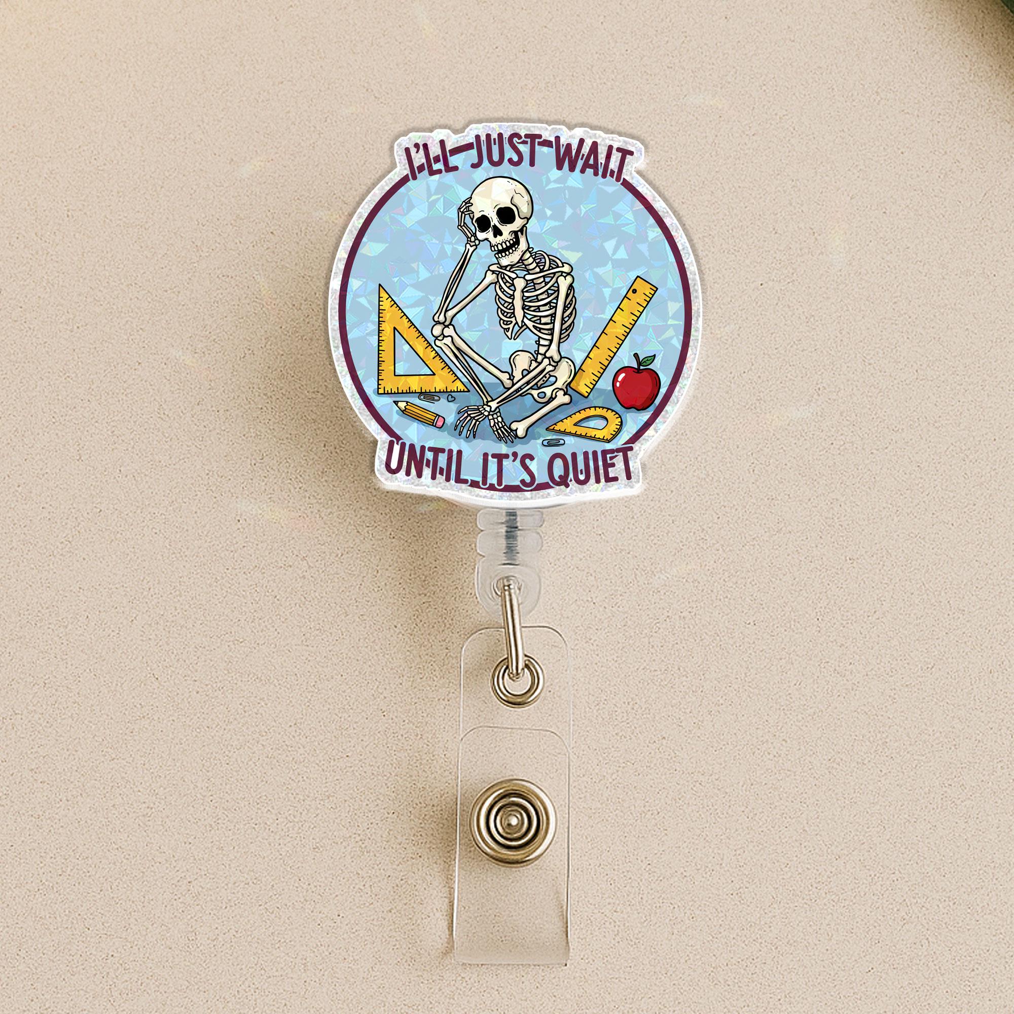 Waiting Skeleton Teacher Badge Reel - I'll Just Wait Until It's Quiet - Funny Retractable ID Holder Lanyard - Classroom Humor Educator Gift