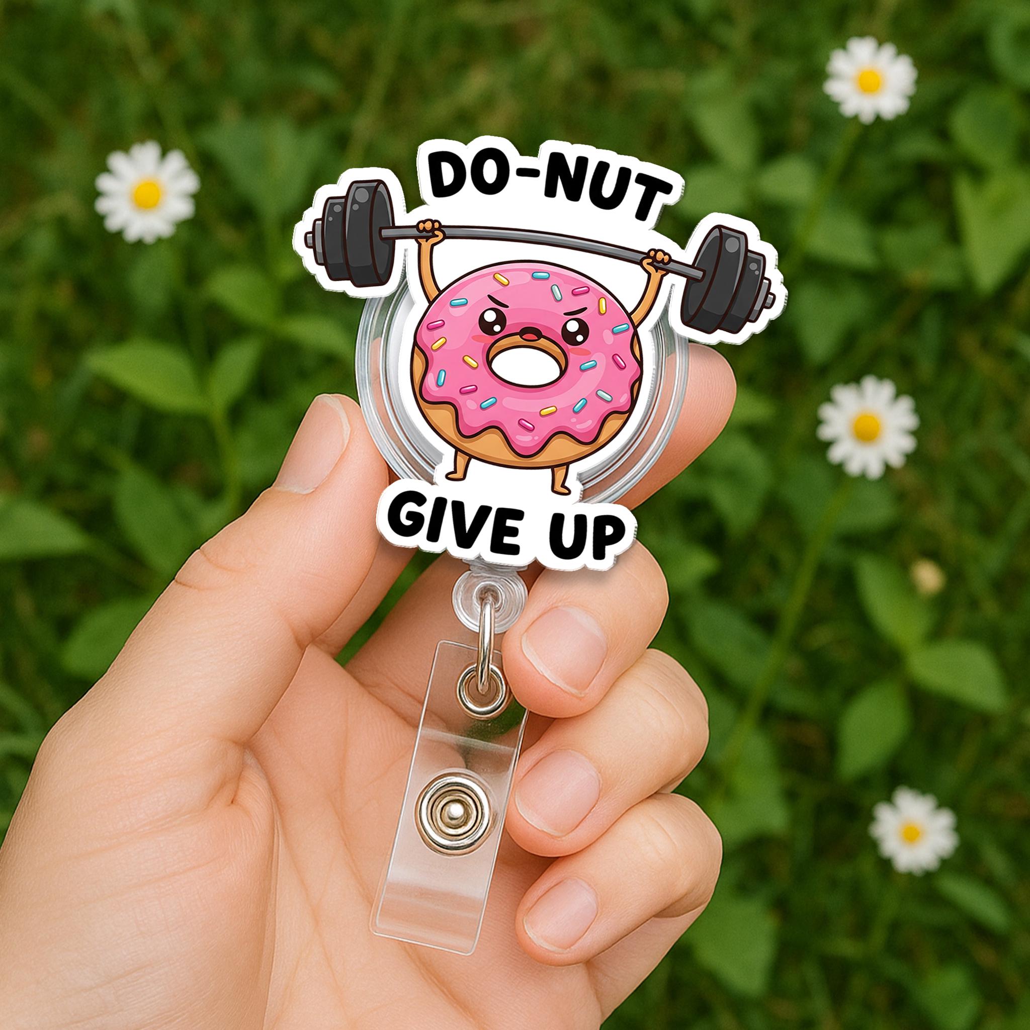 DO-NUT Give Up Badge Reel, Funny Donut ID Holder Clip, Nurse Badge Reel, Motivational Gift, Cute Donut Work Accessory