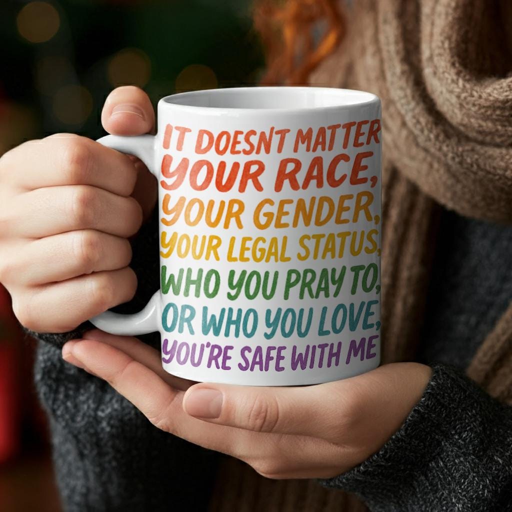 You're Safe With Me Mug, doesn't matter your race your gender your legal status who you pray to or who you love you're safe with me