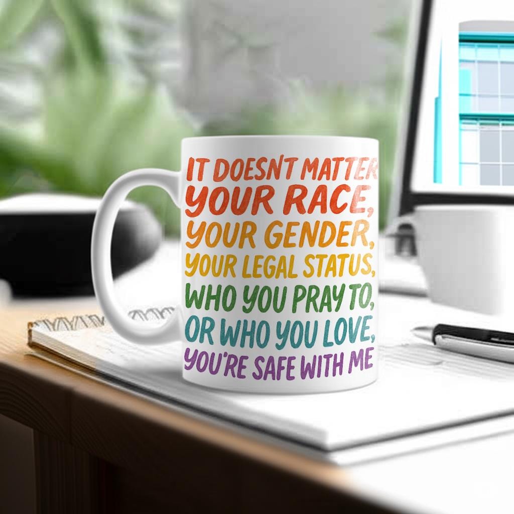 You're Safe With Me Mug, doesn't matter your race your gender your legal status who you pray to or who you love you're safe with me