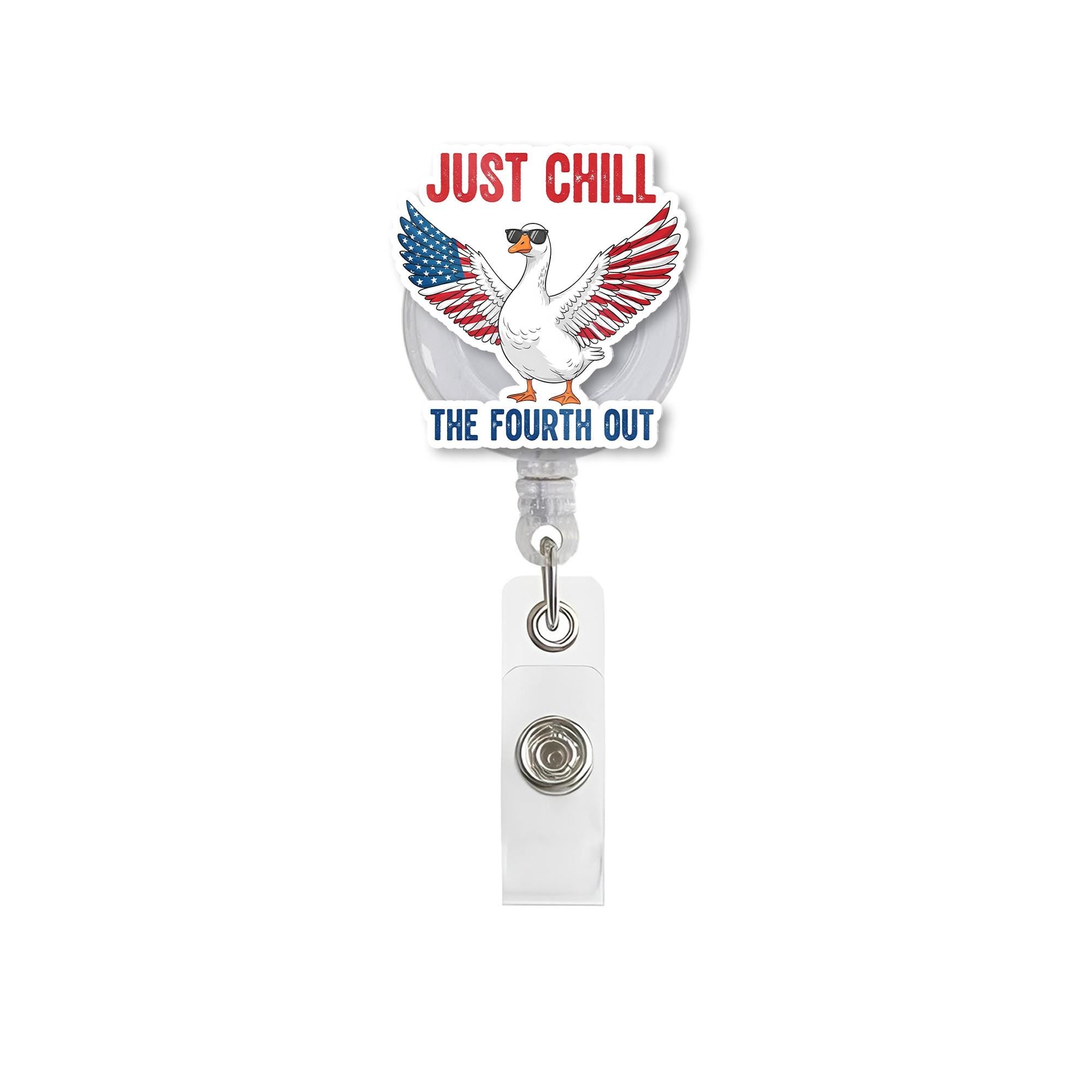 Just Chill the Fourth Out Badge Reel – Funny Patriotic Goose ID Holder – 4th of July Nurse Clip – Red White Blue Retractable Badge