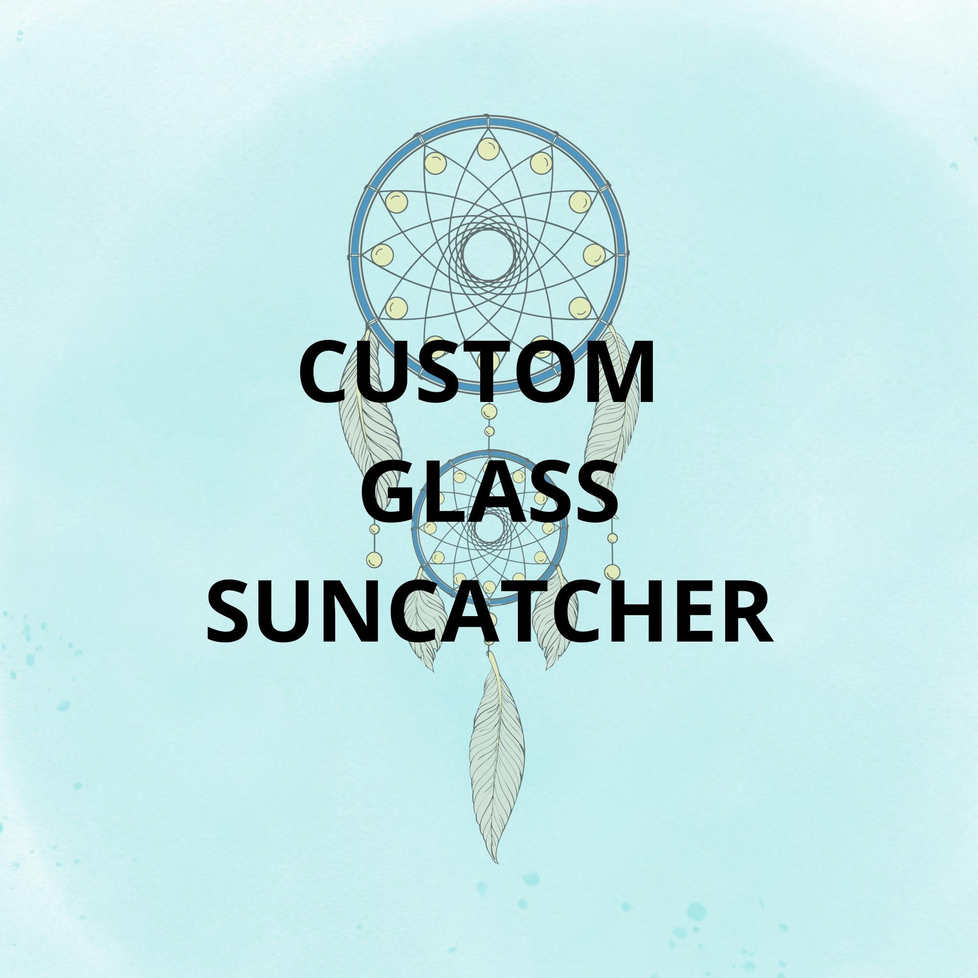 Custom glass suncatcher ( please contact us first)