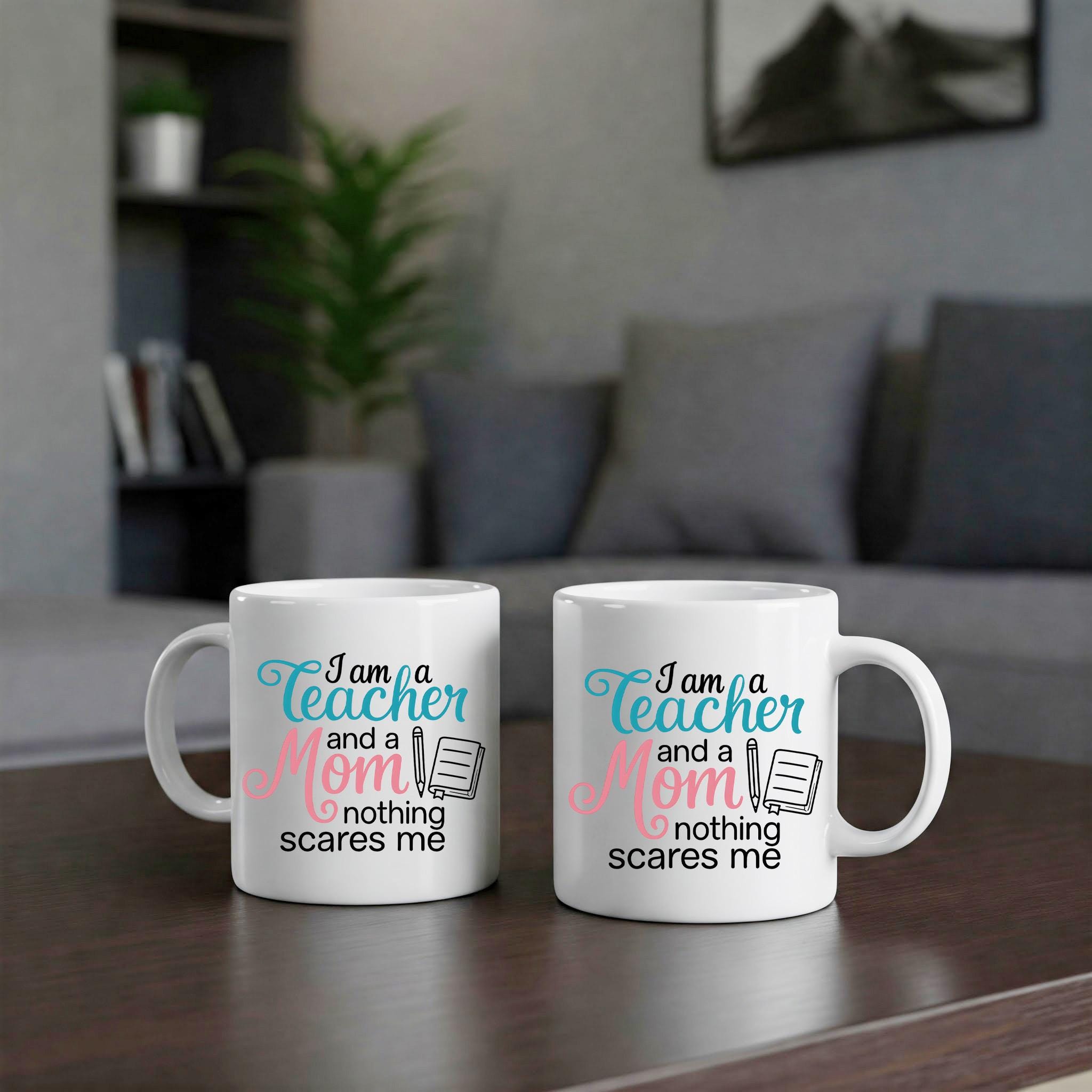 Funny Teacher Mom Mug – I Am a Teacher and a Mom Nothing Scares Me – Coffee Cup Gift for Moms & Educators