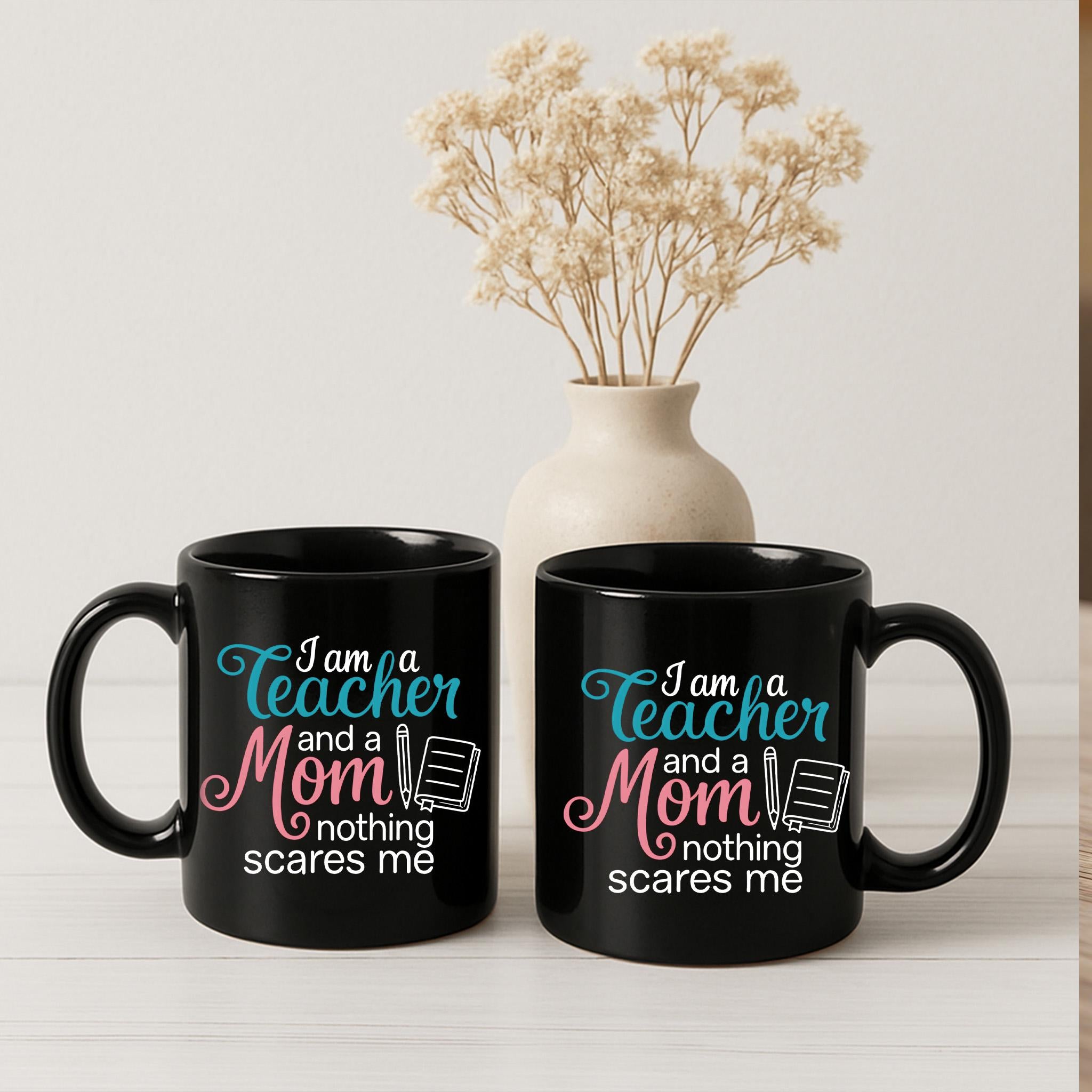 Funny Teacher Mom Mug – I Am a Teacher and a Mom Nothing Scares Me – Coffee Cup Gift for Moms & Educators