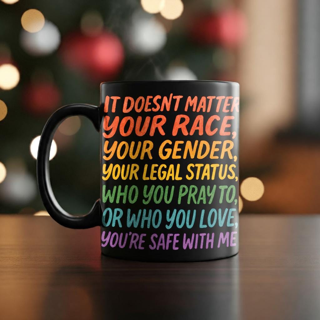 You're Safe With Me Mug, doesn't matter your race your gender your legal status who you pray to or who you love you're safe with me
