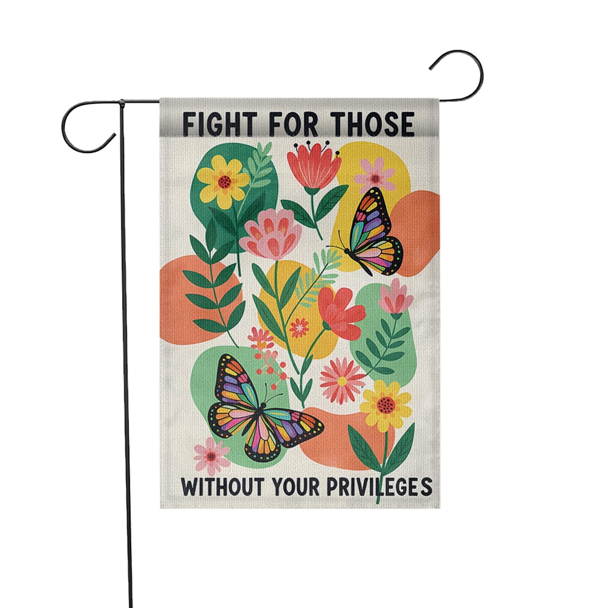 Garden Flag with Social Justice Message, Fight for Those Without Privileges Flag, Colorful Butterfly Floral Yard, Outdoor Equality Banner
