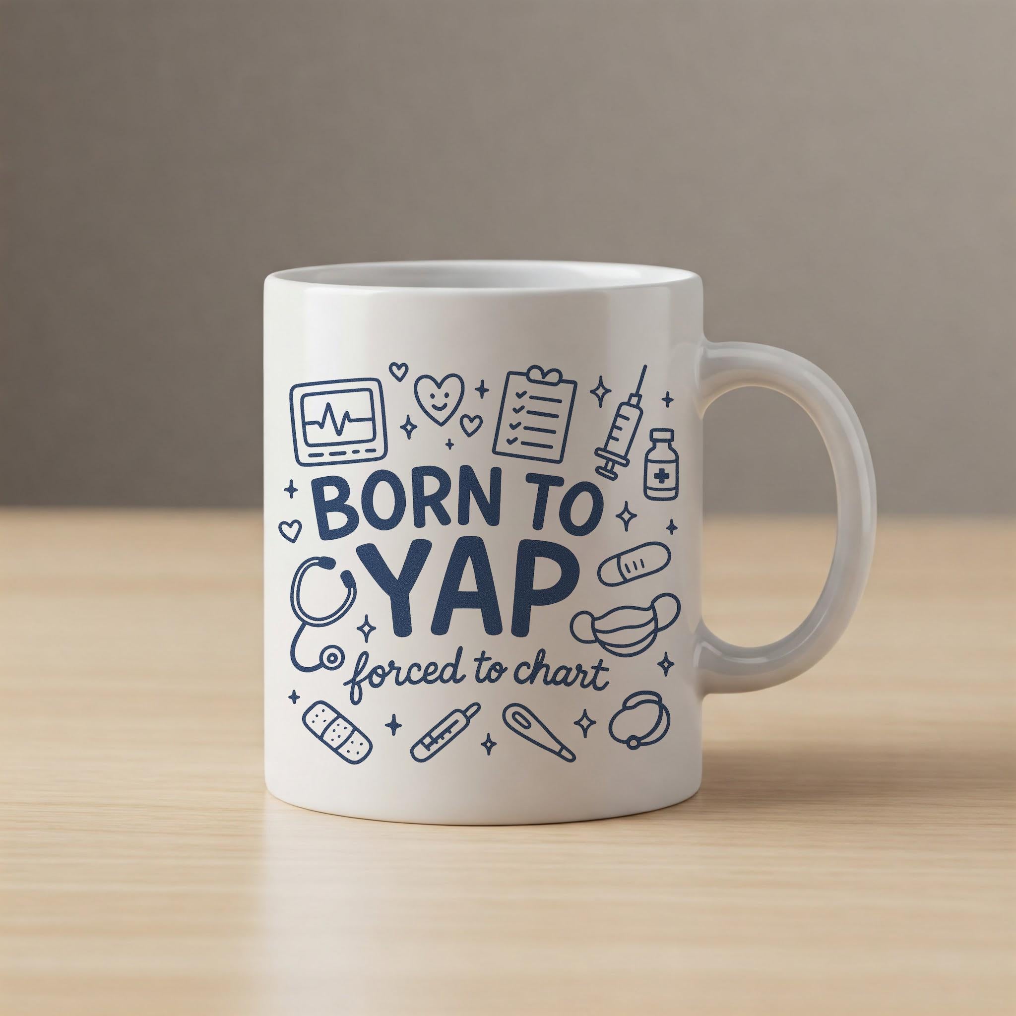 Funny Nurse Mug, Born to Yap Forced to Chart Cup, Gift for Nurses, Medical Assistant Coffee Mug, Healthcare Worker Appreciation Gift