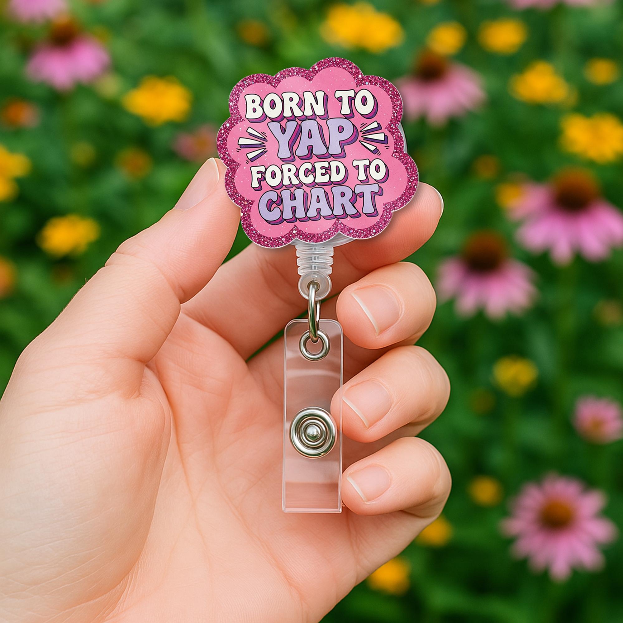 Funny Nurse FAUX Glitter Badge Reel, Born to Yap Forced to Chart ID Holder, Glitter Retractable Name Tag, Medical Staff Lanyard Accessory