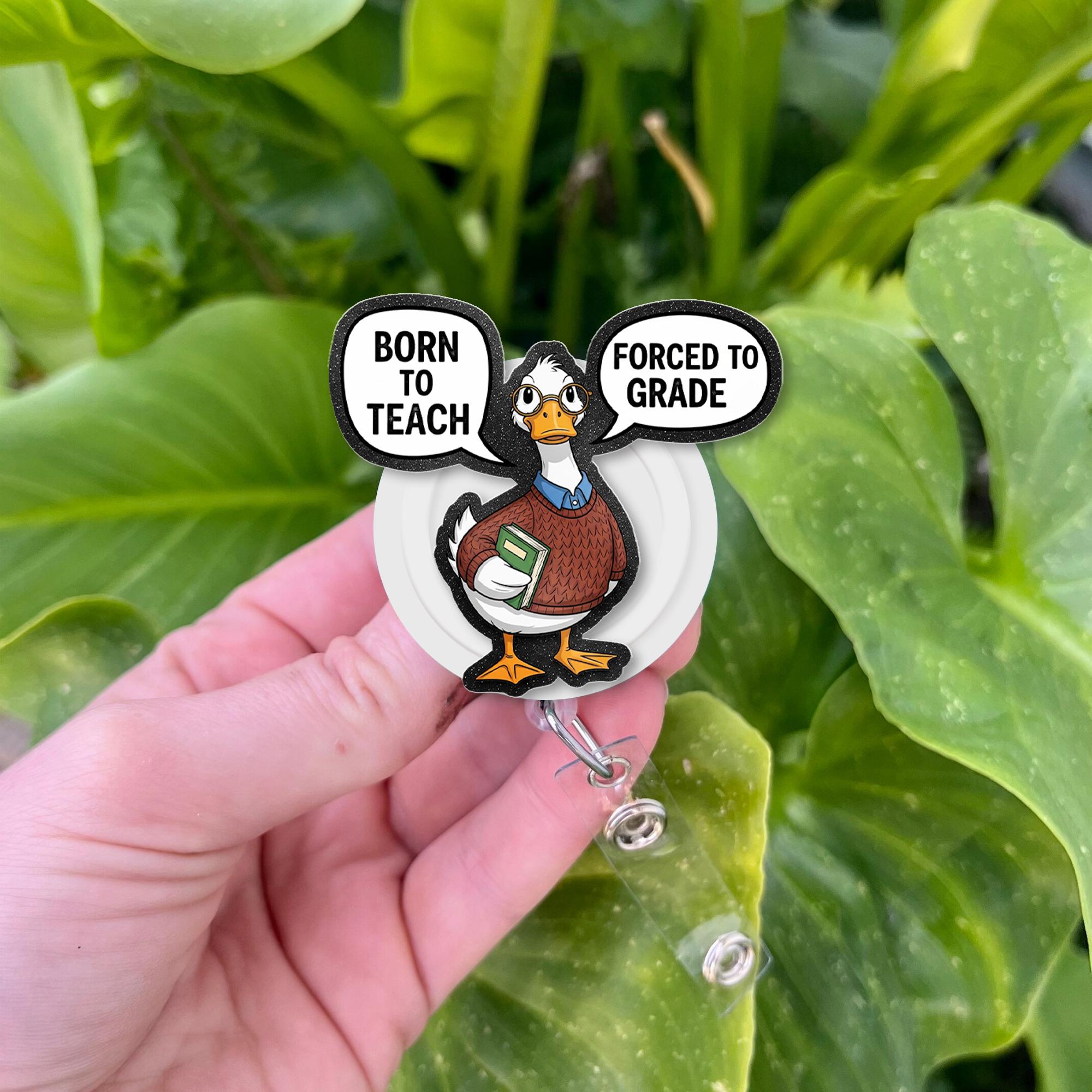 Born to Teach Forced to Grade Badge Reel – Funny Teacher ID Holder with Goose, Cute Retractable Clip for Educators & School Staff