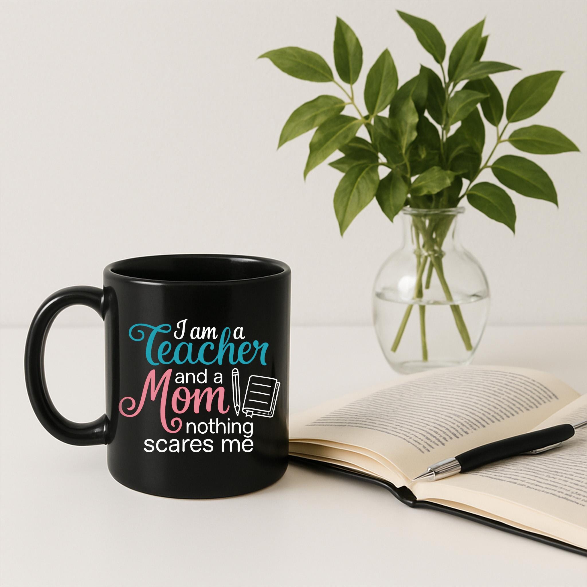 Funny Teacher Mom Mug – I Am a Teacher and a Mom Nothing Scares Me – Coffee Cup Gift for Moms & Educators