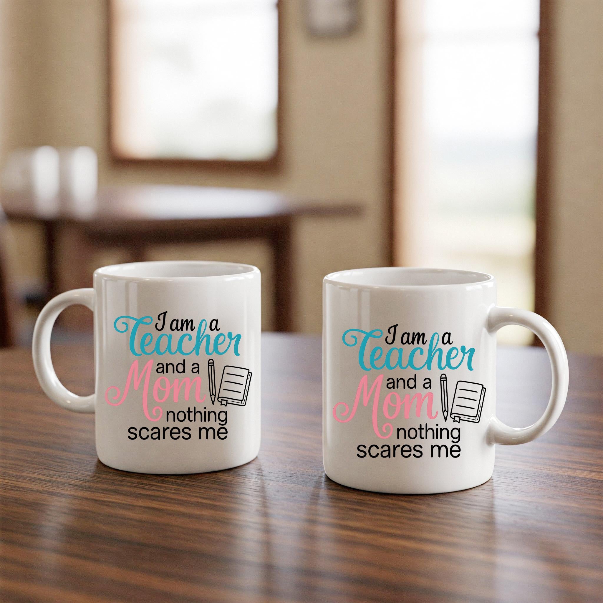 Funny Teacher Mom Mug – I Am a Teacher and a Mom Nothing Scares Me – Coffee Cup Gift for Moms & Educators