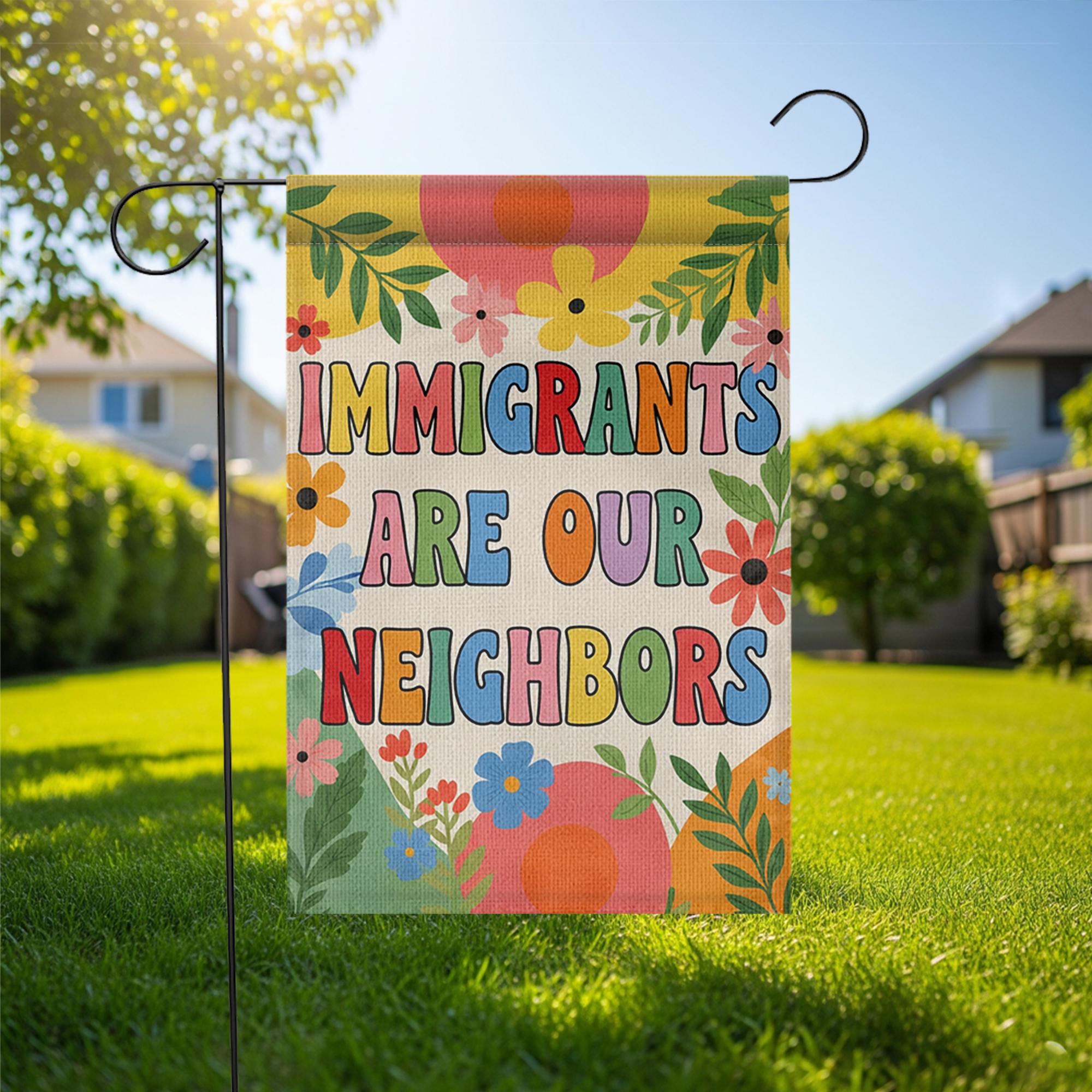 Immigrants Are Our Neighbors Garden Flag, Colorful Yard Sign, Pro Immigration Outdoor Decor, Inclusive Floral Welcome Flag
