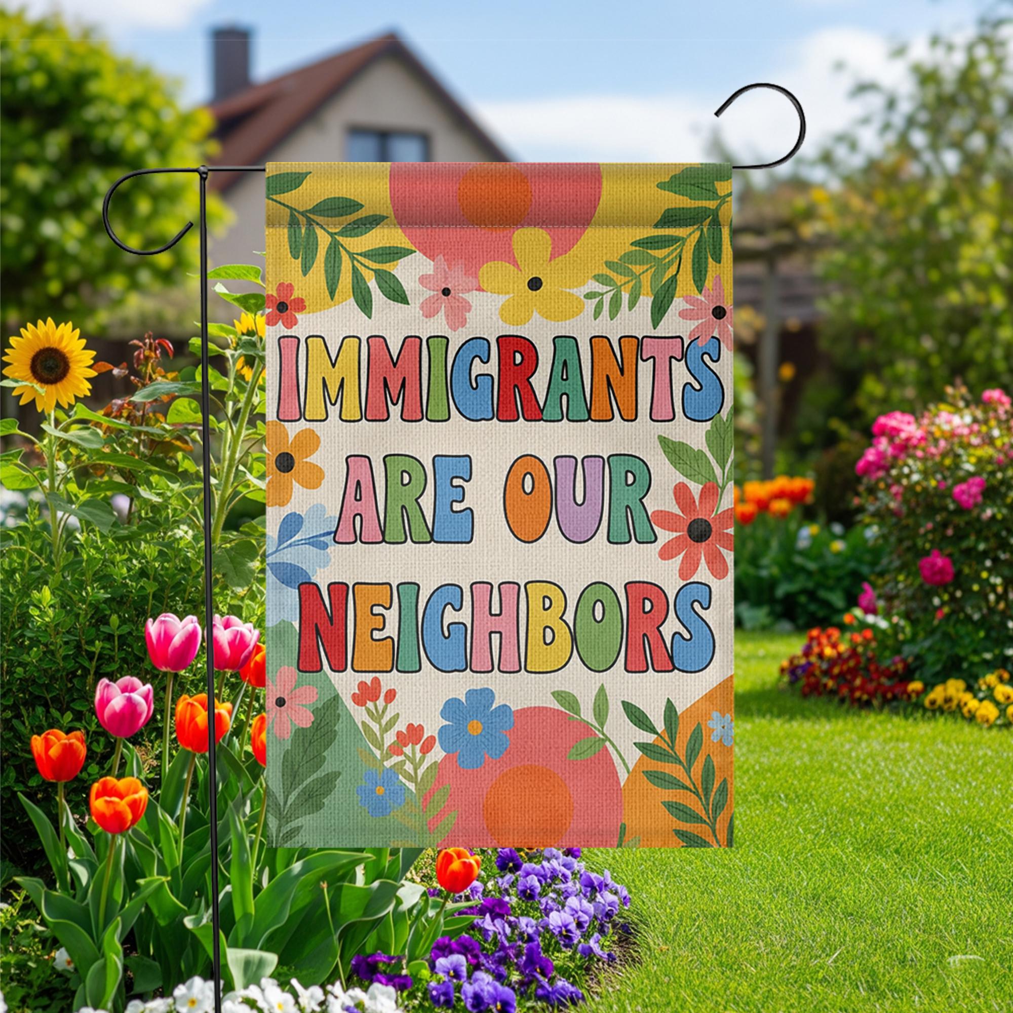 Immigrants Are Our Neighbors Garden Flag, Colorful Yard Sign, Pro Immigration Outdoor Decor, Inclusive Floral Welcome Flag