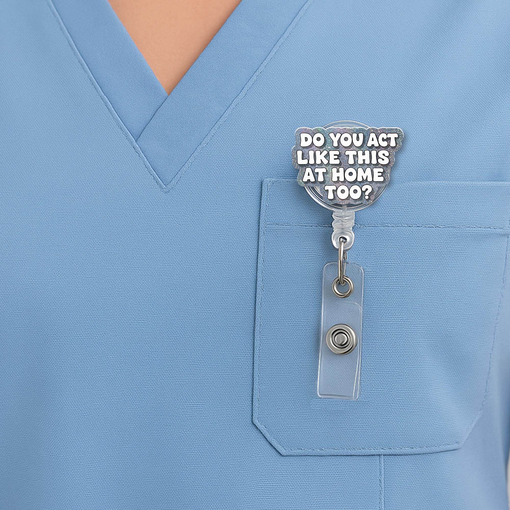 Funny Nurse Badge Reel for Teachers – “Do You Act Like This at Home Too?” – ID Holder For Nurses, Doctors, Teachers, School Staff Gift