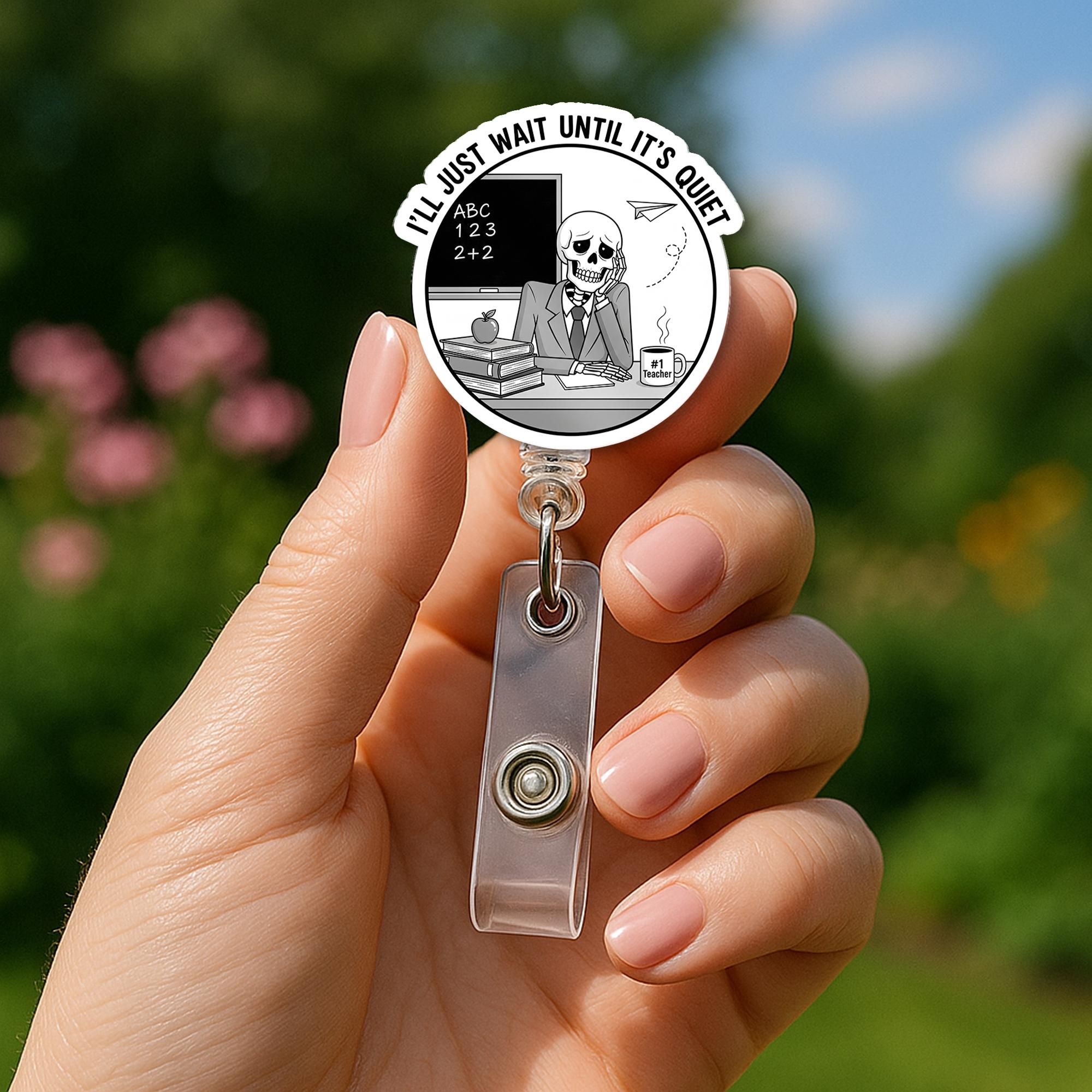 Funny Teacher Badge Reel, “I’ll Just Wait Until It’s Quiet” Skeleton Design – Humorous Classroom ID Holder for Educators, Staff, funny badge