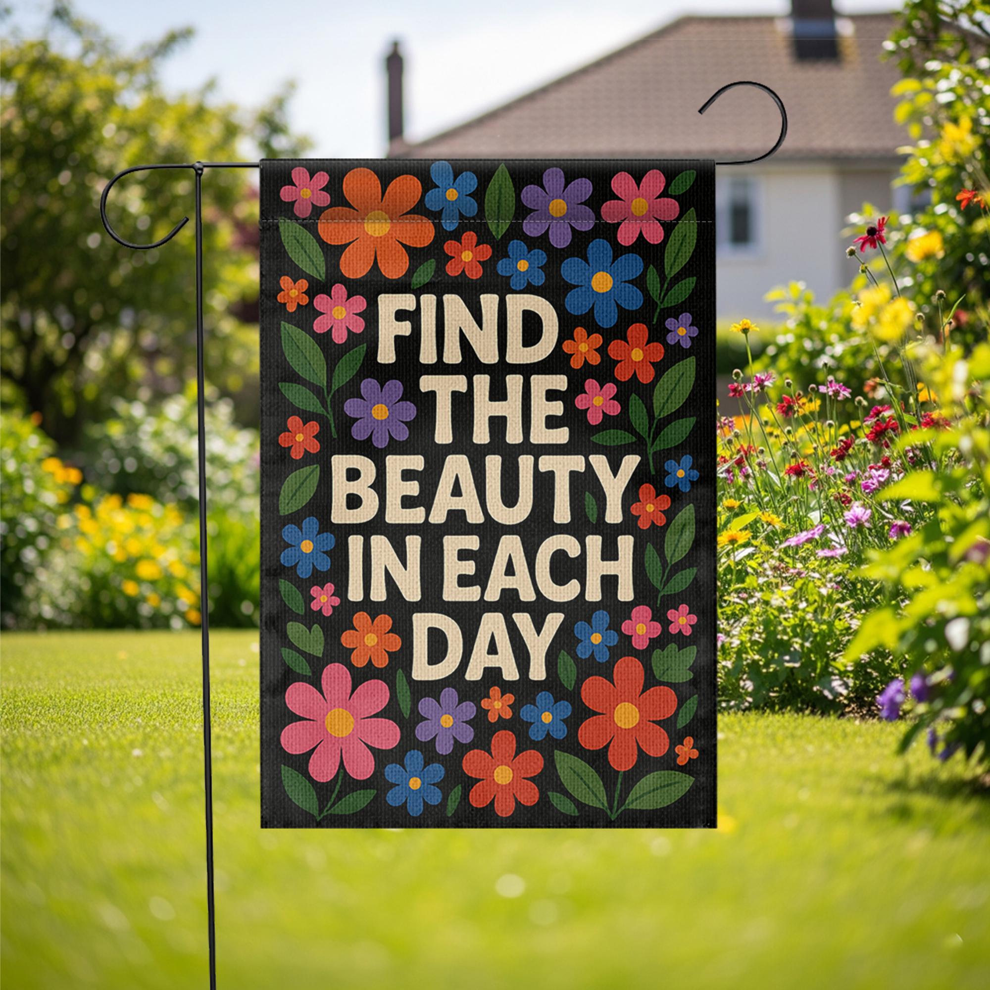 Find the Beauty in Each Day Garden Flag, Inspirational Floral Yard Decor, Positive Outdoor Sign, Uplifting Porch Banner Gift