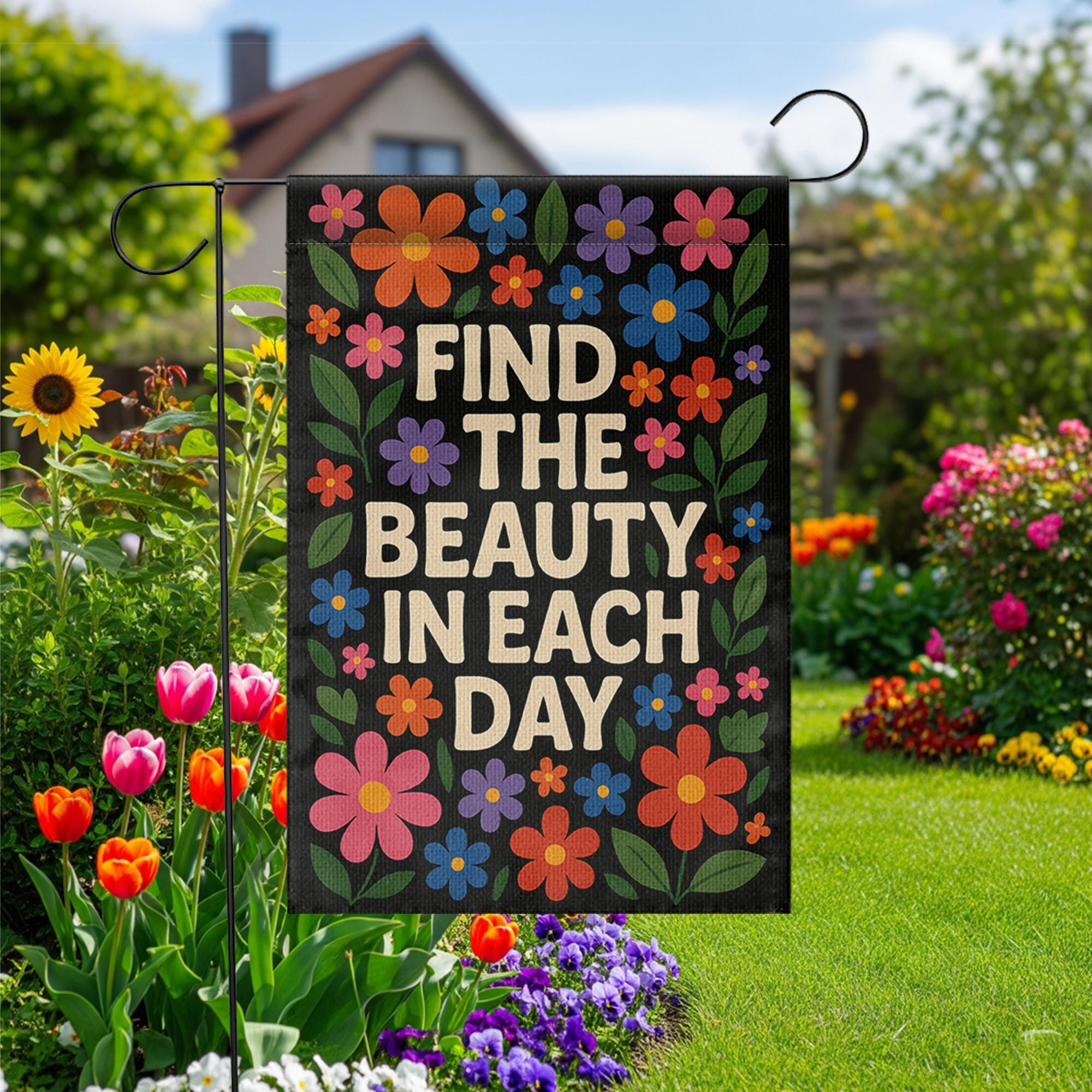 Find the Beauty in Each Day Garden Flag, Inspirational Floral Yard Decor, Positive Outdoor Sign, Uplifting Porch Banner Gift