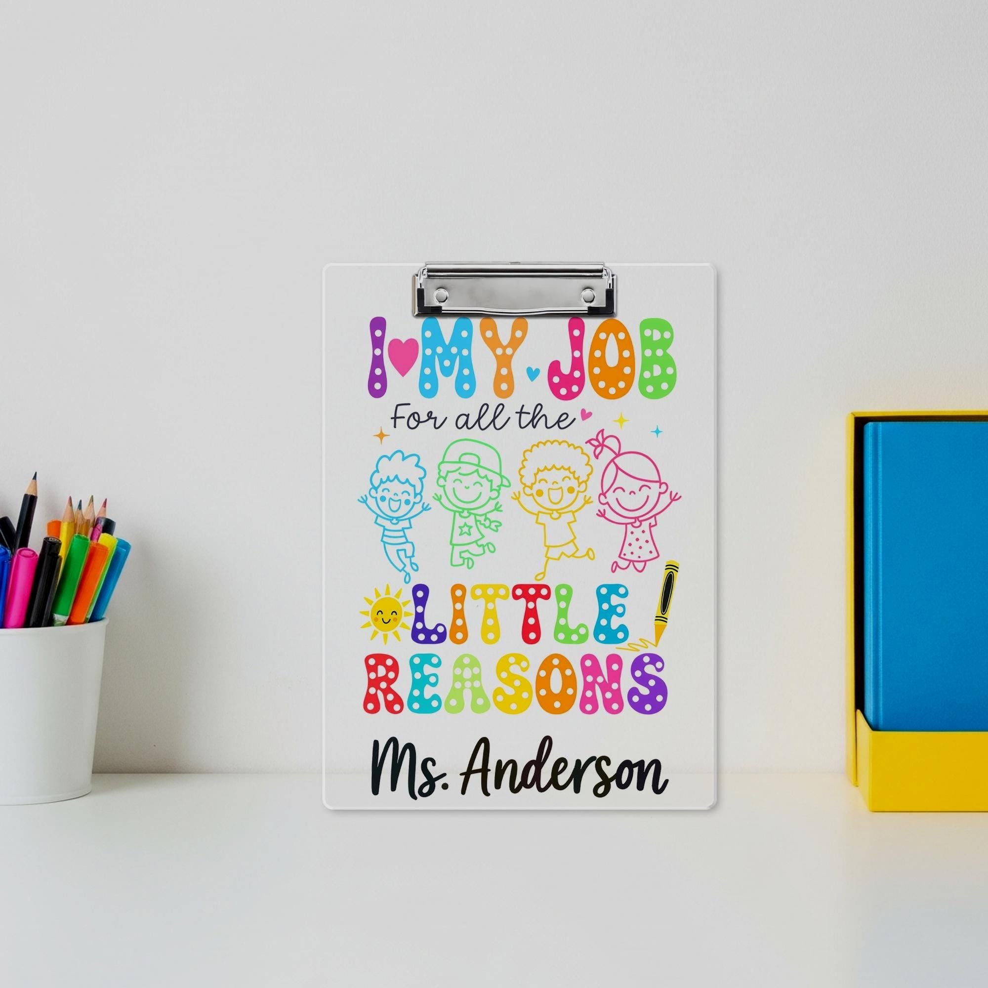 Custom Teacher Clipboard – I Love My Job for All the Little Reasons, Personalized Gift for Preschool, Kindergarten & Elementary
